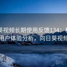 向日葵视频长期使用反馈134：稳定性与用户体验分析，向日葵视频繁