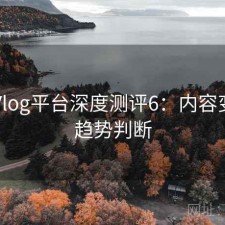 糖心Vlog平台深度测评6：内容变化与趋势判断