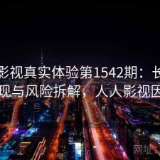 人人影视真实体验第1542期：长期表现与风险拆解，人人影视因