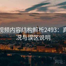 芭乐视频内容结构解析2493：真实情况与误区说明