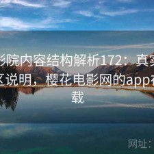 樱花影院内容结构解析172：真实情况与误区说明，樱花电影网的app在哪下载