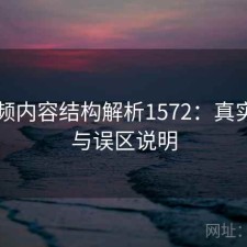 91视频内容结构解析1572：真实情况与误区说明