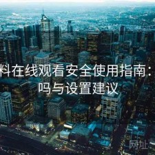 51爆料在线观看安全使用指南：靠谱吗与设置建议