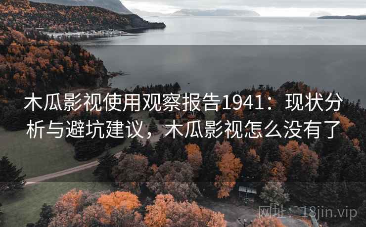 木瓜影视使用观察报告1941：现状分析与避坑建议，木瓜影视怎么没有了  第2张