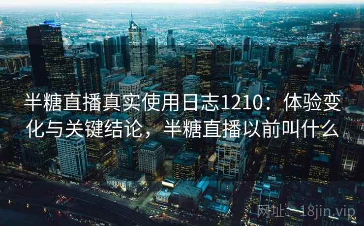 半糖直播真实使用日志1210：体验变化与关键结论，半糖直播以前叫什么  第1张