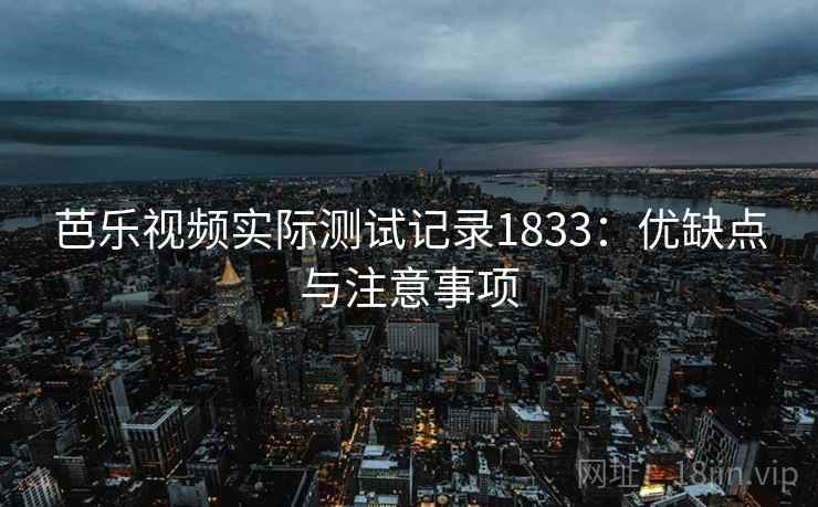 芭乐视频实际测试记录1833：优缺点与注意事项  第2张