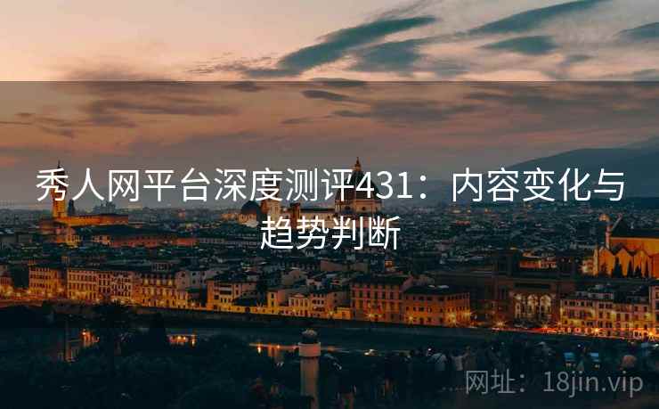 秀人网平台深度测评431：内容变化与趋势判断  第1张