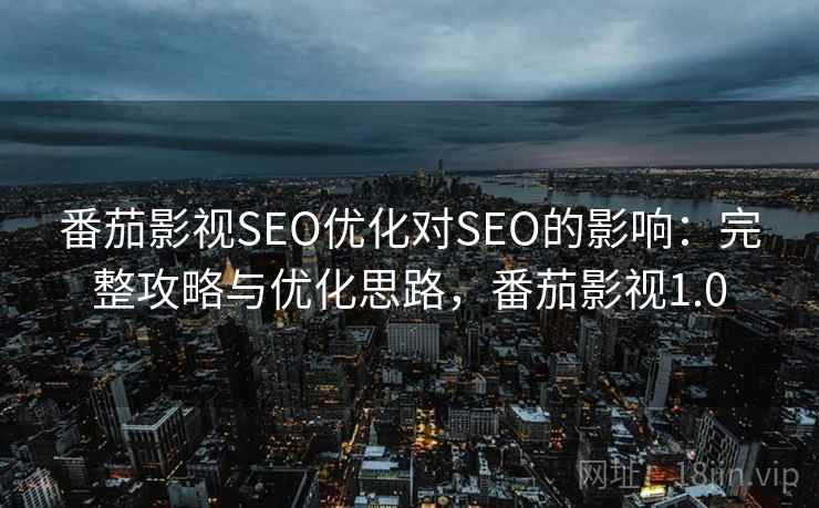 番茄影视SEO优化对SEO的影响：完整攻略与优化思路，番茄影视1.0  第1张